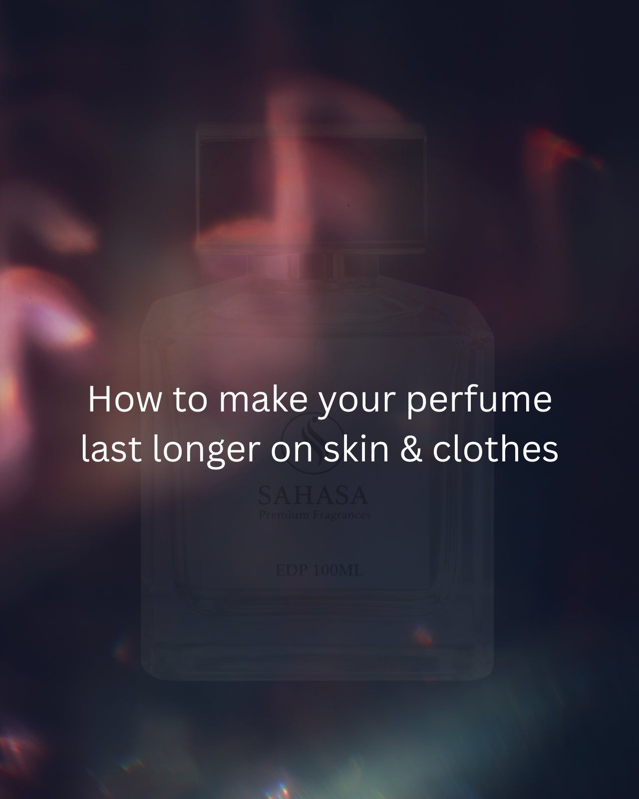 How to Make Your Perfume Last Longer on Skin & Clothes